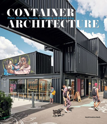 Container Architecture: Modular, Pre fab, Affordable, Movable and Sustainable Living