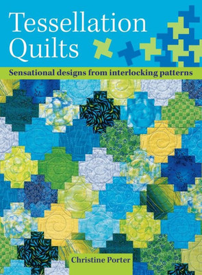 Tessellation Quilts: Sensational Designs from Simple Interlocking Patterns