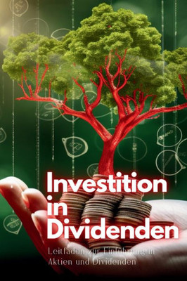 Investition in Dividenden: Leitfaden zur Einführung in Aktien und Dividenden (German Edition)