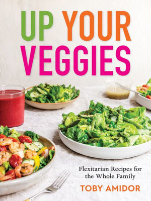 Up Your Veggies: Flexitarian Recipes for the Whole Family