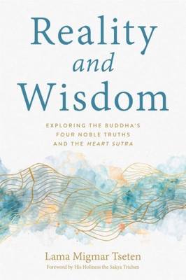 Reality and Wisdom: Exploring the Buddha's Four Noble Truths and The Heart Sutra