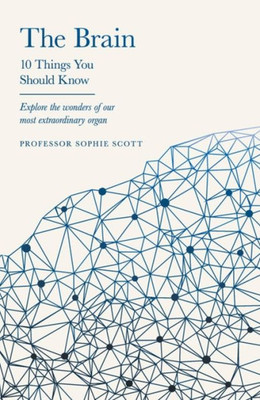 The Brain: 10 Things You Should Know: 10 Things You Should Know