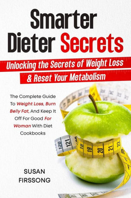 Smarter Dieter Secrets: Unlocking the Secrets of Weight Loss & Reset Your Metabolism: Unlocking the Secrets of Weight Loss & Reset Your Metabolism