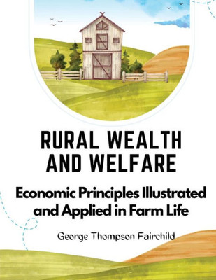 Rural Wealth and Welfare: Economic Principles Illustrated and Applied in Farm Life