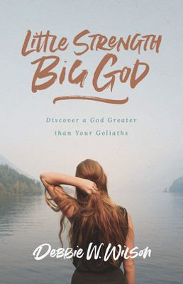 Little Strength Big God: Discover a God Greater than Your Goliaths