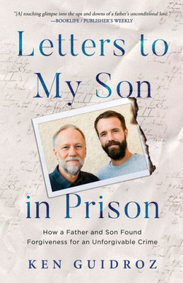 Letters to My Son in Prison: How a Father and Son Found Forgiveness for an Unforgivable Crime