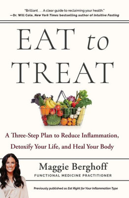 Eat to Treat: A Three-Step Plan to Reduce Inflammation, Detoxify Your Life, and Heal Your Body