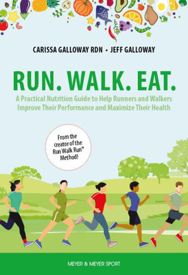 Run. Walk. Eat: A Practical Nutrition Guide to Help Runners and Walkers Improve Their Performance and Maximize Their Health