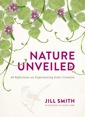 Nature Unveiled: 40 Reflections on Experiencing Gods Creation