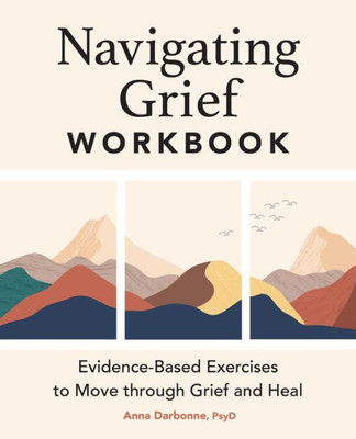 Navigating Grief Workbook: Evidence-Based Exercises to Move through Grief and Heal