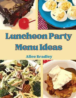 Luncheon Party Menu Ideas: Midday Luncheons, Afternoon Parties, and Sunday Night