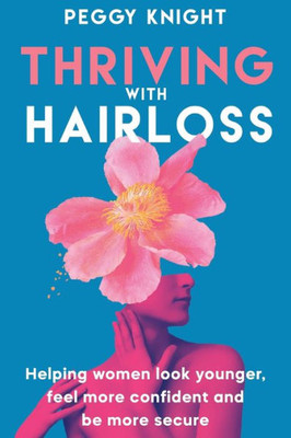 Thriving With Hairloss: Helping Women Look Younger, Feel More Confident and Be More Secure