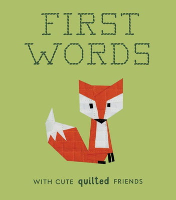 First Words with Cute Quilted Friends: A Padded Board Book for Infants and Toddlers featuring First Words and Adorable Quilt Block Pictures (Crafty First Words)