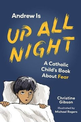 Andrew Is Up All Night: A Catholic Child's Book about Fear (A Catholic Child's Emotions)