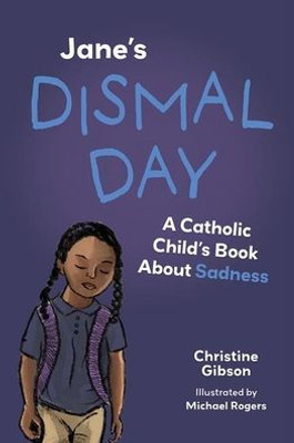 Jane's Dismal Day: A Catholic Child's Book about Sadness (A Catholic Child's Emotions)