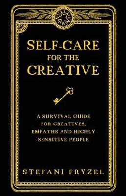 Self-Care for the Creative: A Survival Guide for Creatives, Empaths and Highly Sensitive People