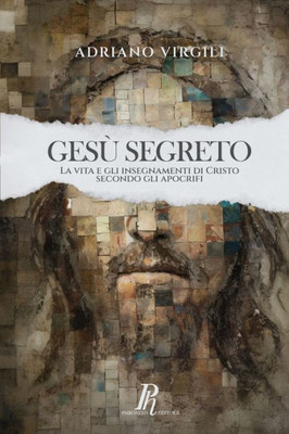 Gesù segreto: La vita e gli insegnamenti di Cristo negli apocrifi (Italian Edition)