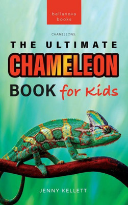 Chameleons The Ultimate Chameleon Book for Kids: 100+ Amazing Chameleon Facts, Photos, Quiz + More (Animal Books for Kids)