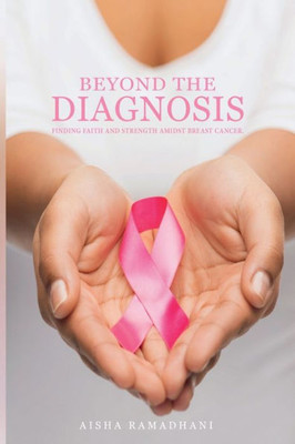Beyond the Diagnosis: Finding Faith and Strength Amidst Breast Cancer