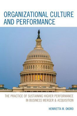 Organizational Culture and Performance: The Practice of Sustaining Higher Performance in Business Merger & Acquisition