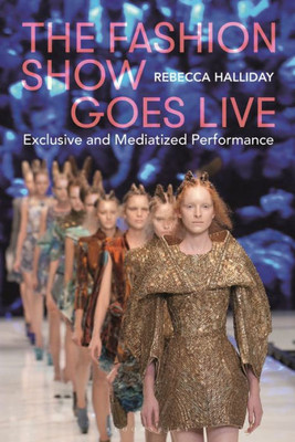 Fashion Show Goes Live, The: Exclusive and Mediatized Performance