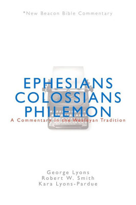 NBBC, Ephesians/Colossians/Philemon: A Commentary in the Wesleyan Tradition (New Beacon Bible Commentary)