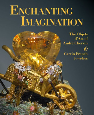 Enchanting Imagination: The Objets dArt of Andre Chervin and Carvin French Jewelers