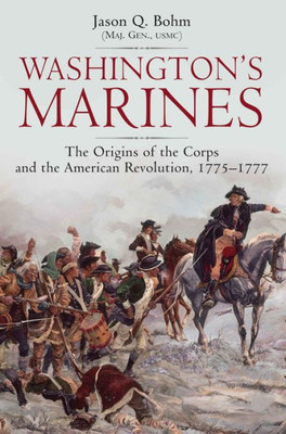 Washingtons Marines: The Origins of the Corps and the American Revolution, 1775-1777