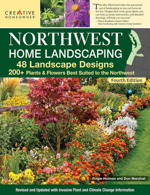 Northwest Home Landscaping, Fourth Edition: 48 Landscape Designs, 200+ Plants & Flowers Best Suited to the Northwest (Creative Homeowner) For the Pacific Northwest: WA, OR, and Western BC, Canada