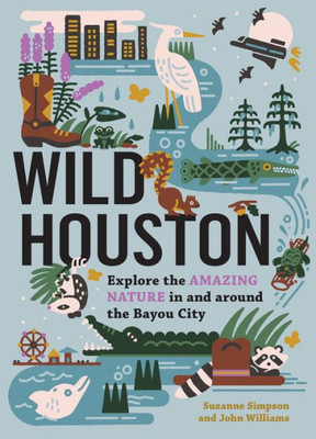 Wild Houston: Explore the Amazing Nature in and around the Bayou City (Wild Series)