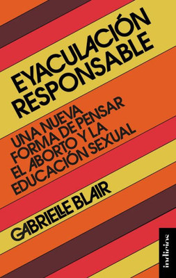 Eyaculación responsable: Una nueva forma de pensar el aborto y la educación sexual (Spanish Edition)