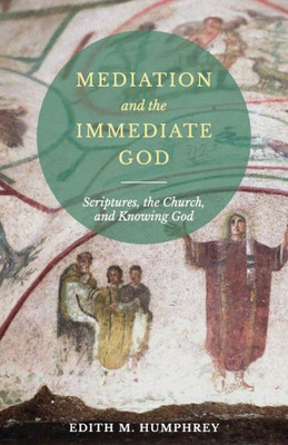 Mediation and the Immediate God: Scriptures, the Church, and Knowing God: Script