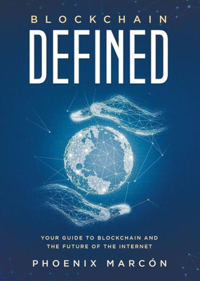 Blockchain Defined: Your Guide to Blockchain and the Future of the Internet