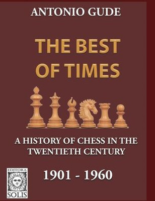 The Best of Times 1901-1960: A History of Chess in the Twentieth Century