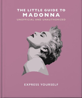 The Little Guide to Madonna: Express yourself (The Little Books of Music, 17)