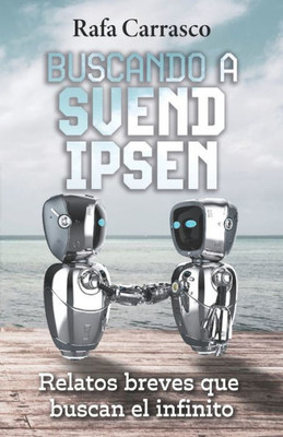 Buscando a Svend Ipsen: Relatos breves que buscan el infinito (Spanish Edition)