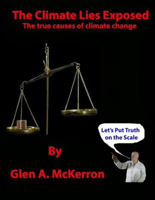 The Climate Lies Exposed: The True Causes of Climate Change