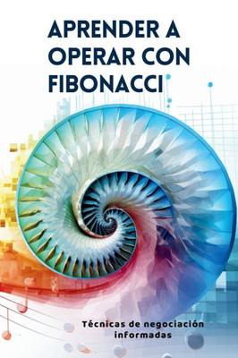 Aprender a operar con Fibonacci: TEcnicas de negociación informadas (Spanish Edition)