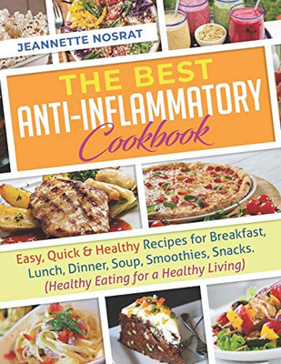 The Best Anti-Inflammatory Cookbook: Easy, Quick & Healthy Recipes for Breakfast, Lunch, Dinner, Soup, Smoothies, Snacks. (Healthy Eating for a Healthy Living)