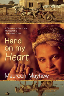 Hand on My Heart: A Canadian Doctor's Awakening in Afghanistan