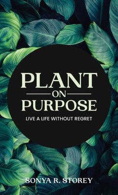 Plant on Purpose: Live a Life Without Regret