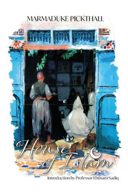 The House of Islam (The Marmaduke Pickthall Collection)