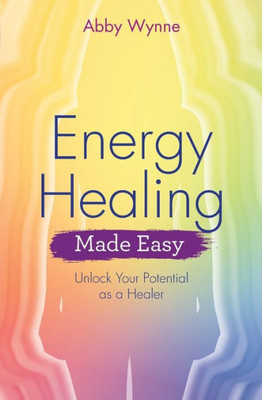 Energy Healing Made Easy: Unlock Your Potential as a Healer