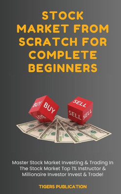 Stock Market From Scratch For Complete Beginners: Master Stock Market Investing & Trading In The Stock Market Top 1% Instructor & Millionaire Investor Invest & Trade