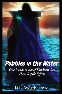 Pebbles in the Water: One Random Act of Kindness Can Have Ripple Effects