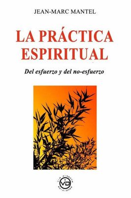 LA PRÁCTICA ESPIRITUAL: Del esfuerzo y del no-esfuerzo (Spanish Edition)