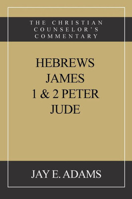 Hebrews, James. I & II Peter, Jude: The Christian Counselor's Commentary