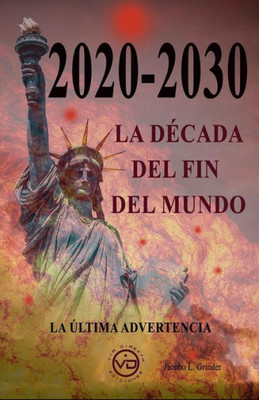 2020 - 2030 LA DECADA DEL FIN DEL MUNDO: La última advertencia (Spanish Edition)