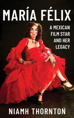 María FElix: A Mexican Film Star and her Legacy (Icons of the Luso-Hispanic World, 4)