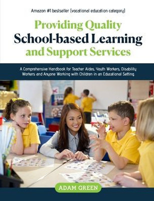 PROVIDING QUALITY SCHOOL-BASED LEARNING AND SUPPORT SERVICES: A Comprehensive Handbook for Teacher Aides, Youth Workers, Disability Workers and Anyone Working with Children in an Educational Setting.